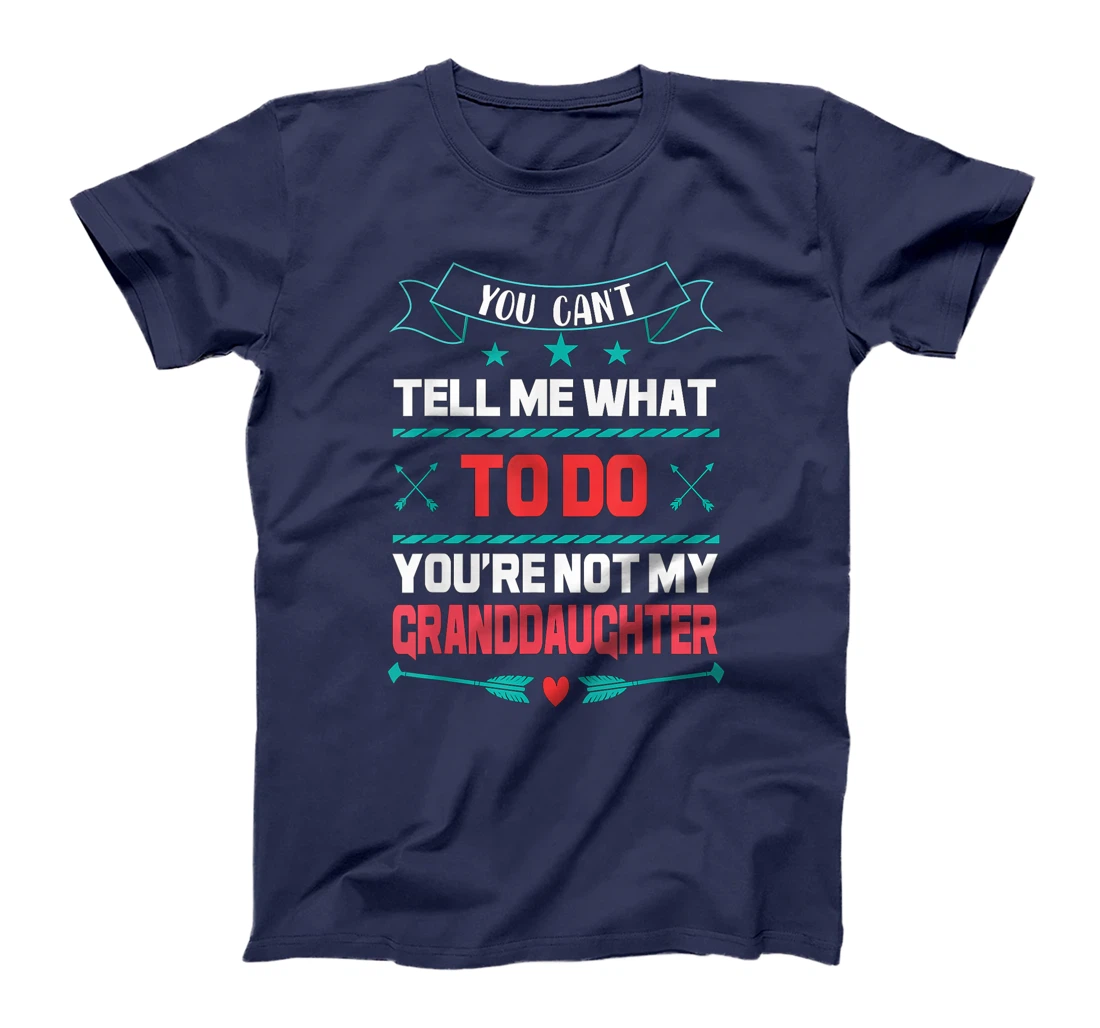 You Can't Tell Me What To Do You're Not My Granddaughter T-Shirt