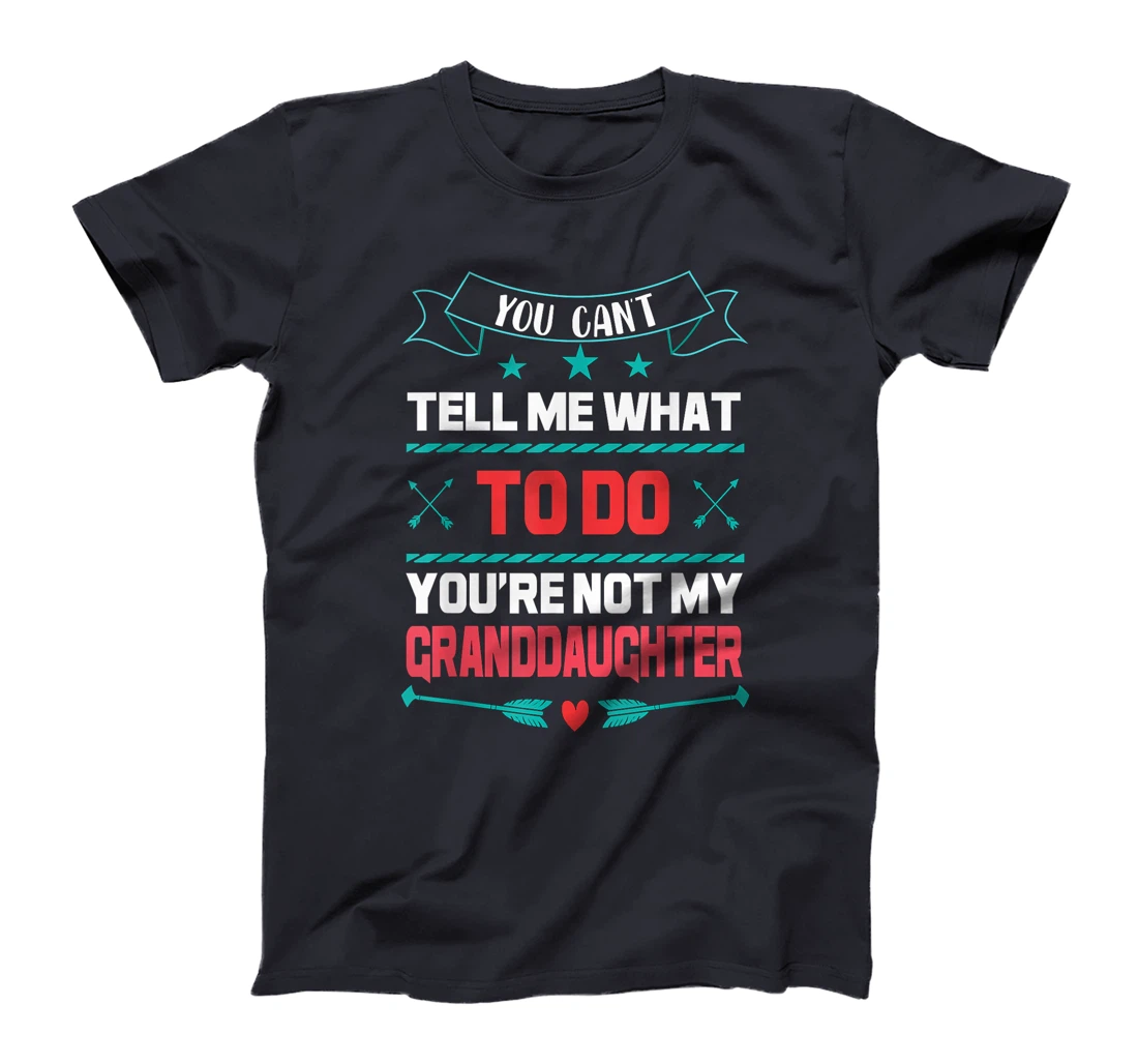 You Can't Tell Me What To Do You're Not My Granddaughter T-Shirt