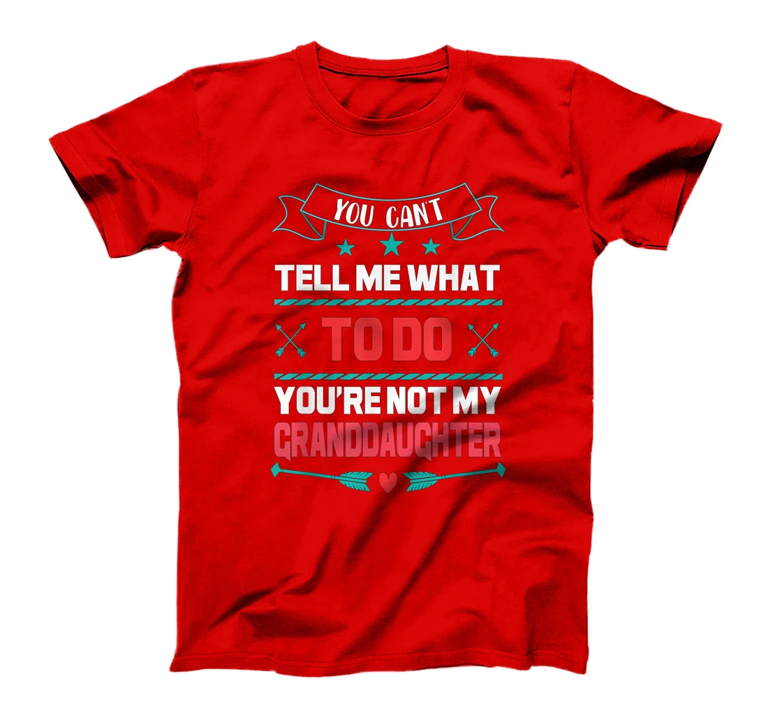 You Can't Tell Me What To Do You're Not My Granddaughter T-Shirt