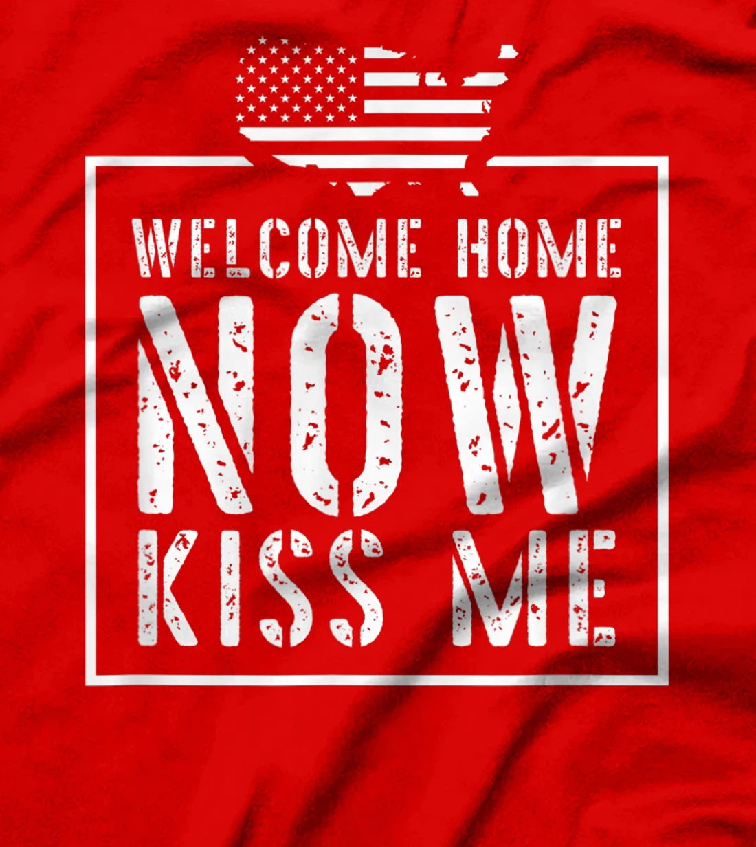 Welcome Home Soldier - Kiss Me Deployment Military T-Shirt