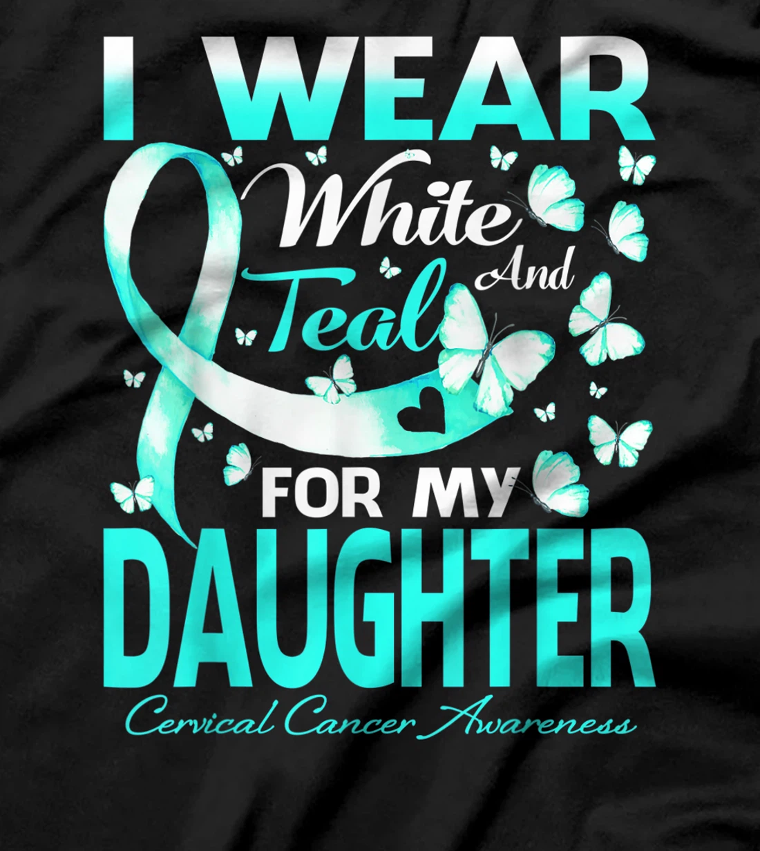 I Wear White And Teal For My Daughter Cervical Cancer T-Shirt