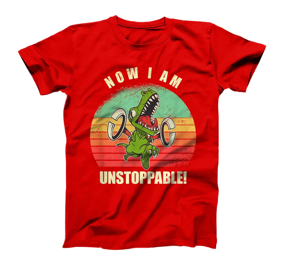 Now I Am Unstoppable Funny T-Rex T-Shirt T-Shirt