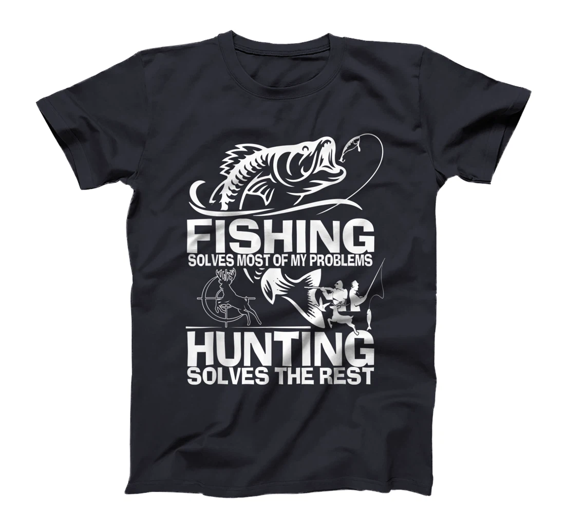 Fishing solves most of my problems hunting solves the rest T-Shirt