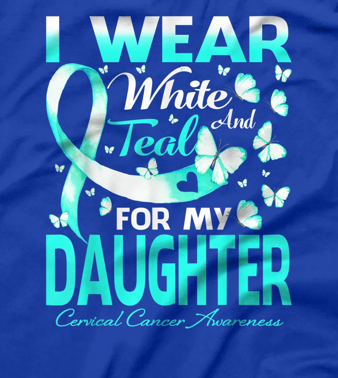 I Wear White And Teal For My Daughter Cervical Cancer T-Shirt