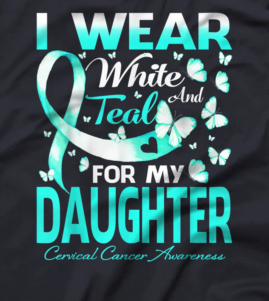 I Wear White And Teal For My Daughter Cervical Cancer T-Shirt