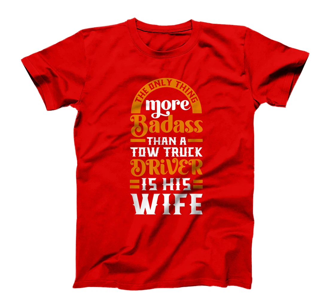 Women Funny More Badass Than A Tow Truck Driver Wife Gift T-Shirt