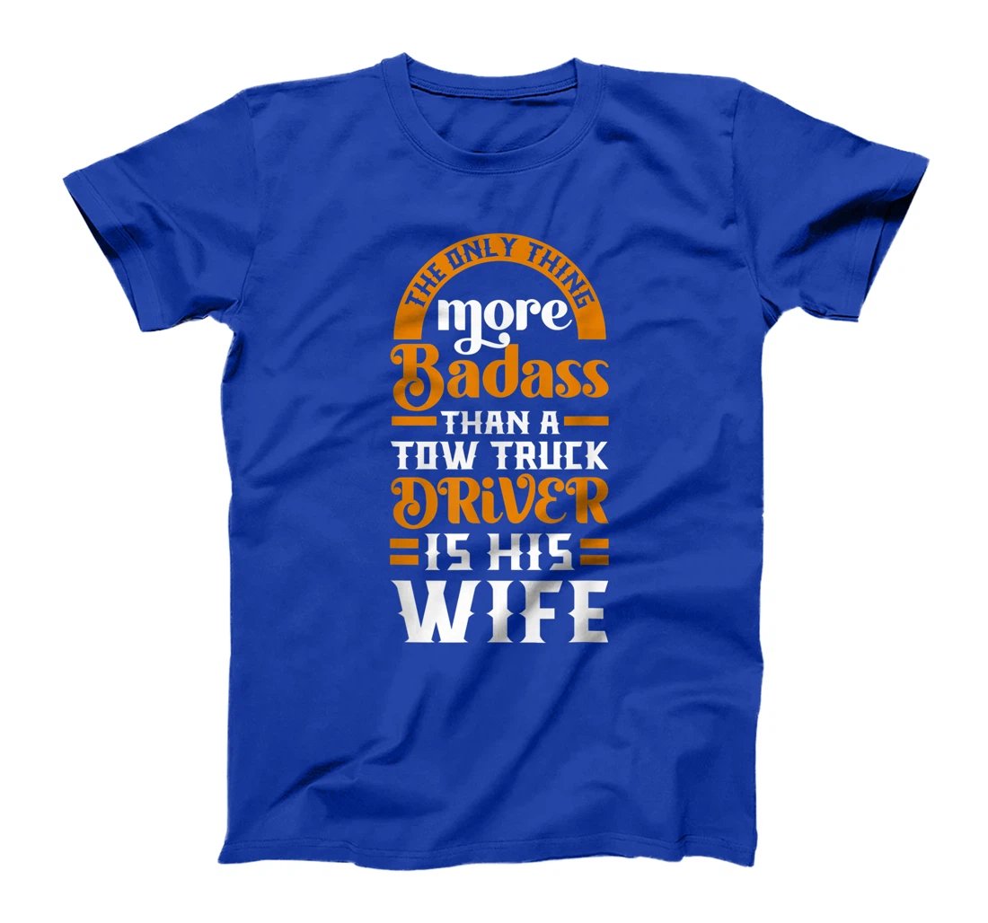 Women Funny More Badass Than A Tow Truck Driver Wife Gift T-Shirt