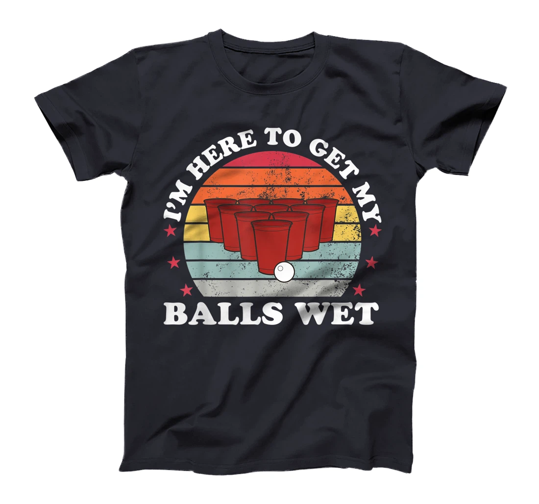 I'm Here To Get My Balls Wet Funny Beer Pong Games Gift T-Shirt