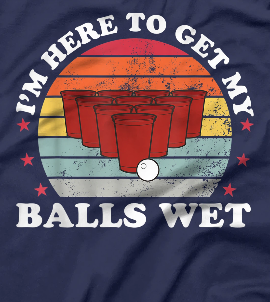 I'm Here To Get My Balls Wet Funny Beer Pong Games Gift T-Shirt