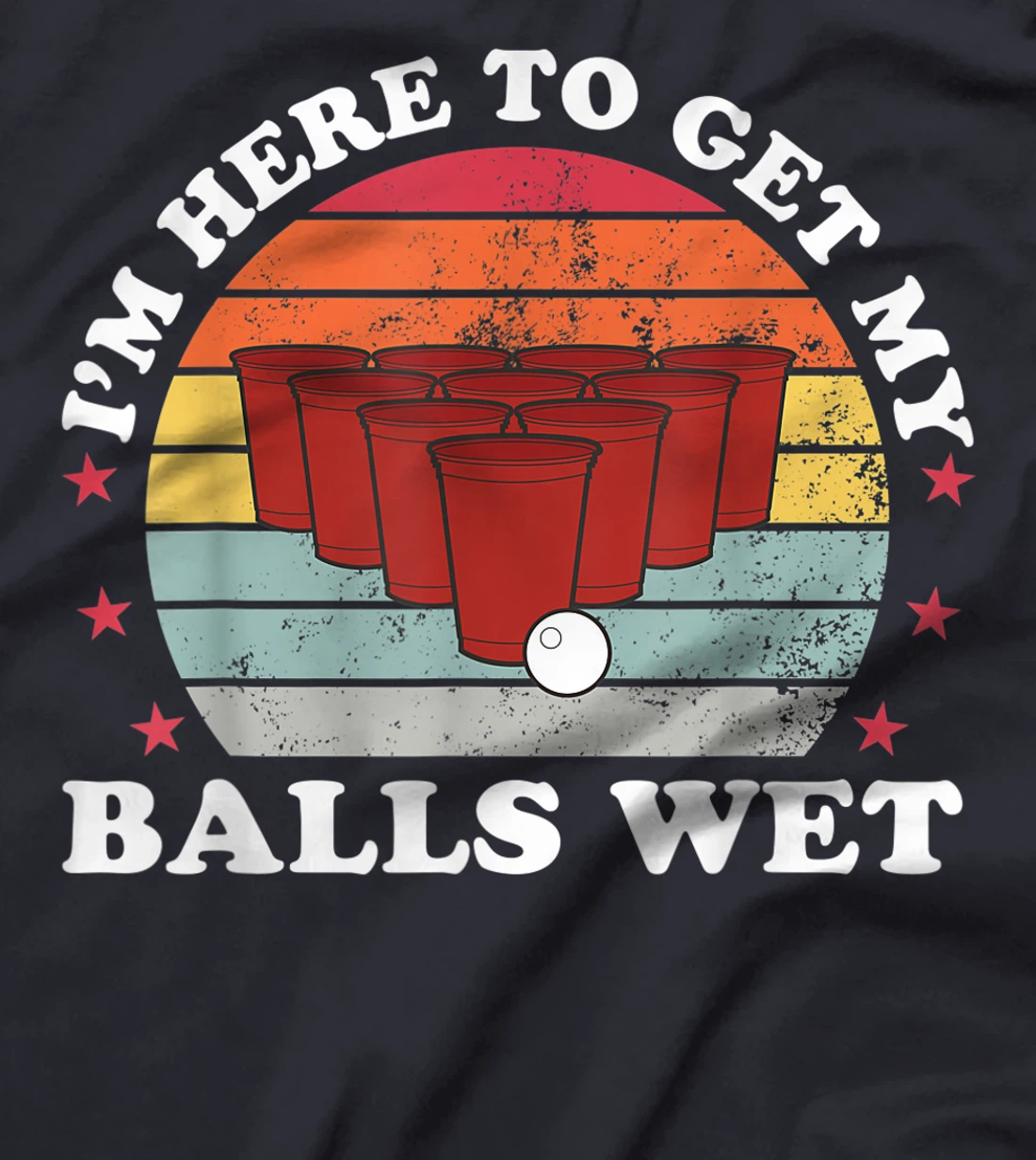 I'm Here To Get My Balls Wet Funny Beer Pong Games Gift T-Shirt
