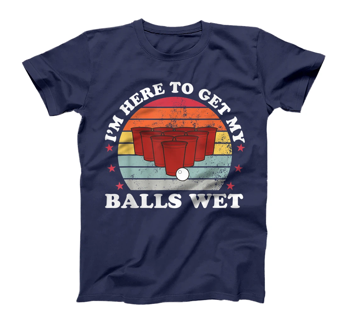 I'm Here To Get My Balls Wet Funny Beer Pong Games Gift T-Shirt