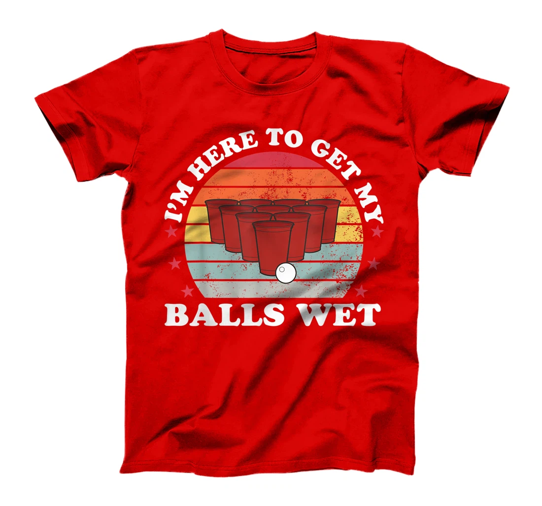 I'm Here To Get My Balls Wet Funny Beer Pong Games Gift T-Shirt