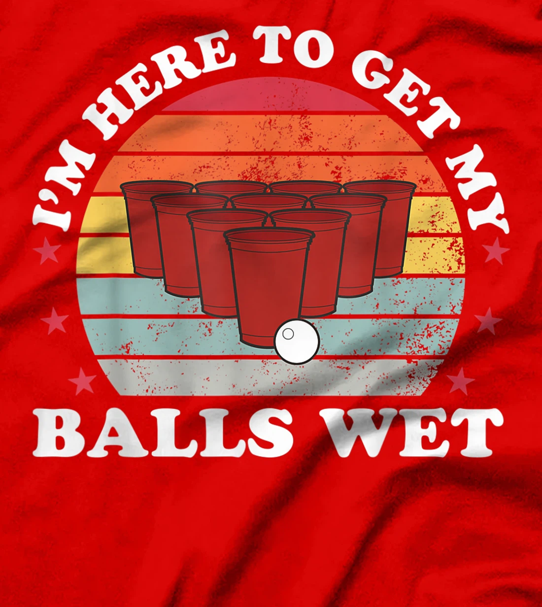 I'm Here To Get My Balls Wet Funny Beer Pong Games Gift T-Shirt