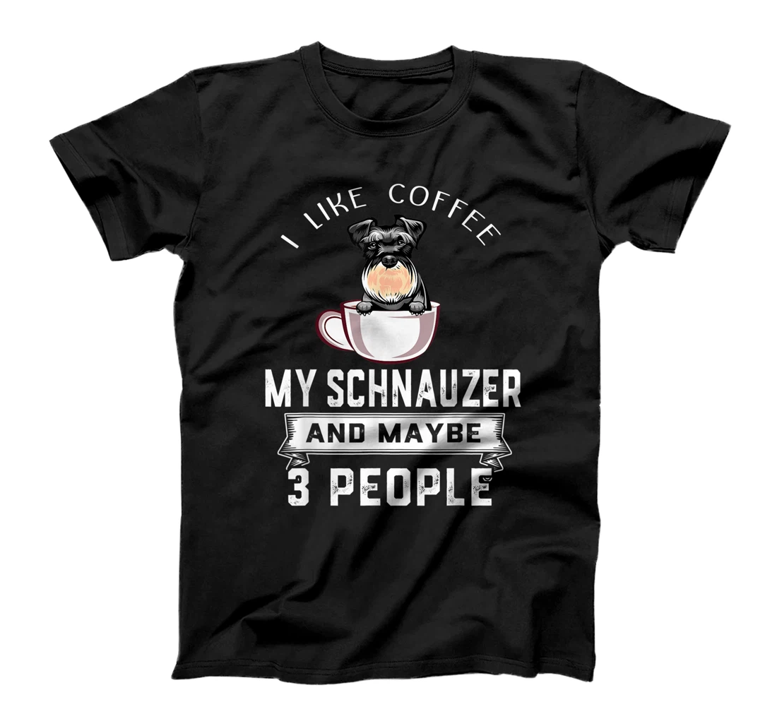 I Like Coffee Schnauzer And Maybe 3 People Funny Dog Lover T-Shirt