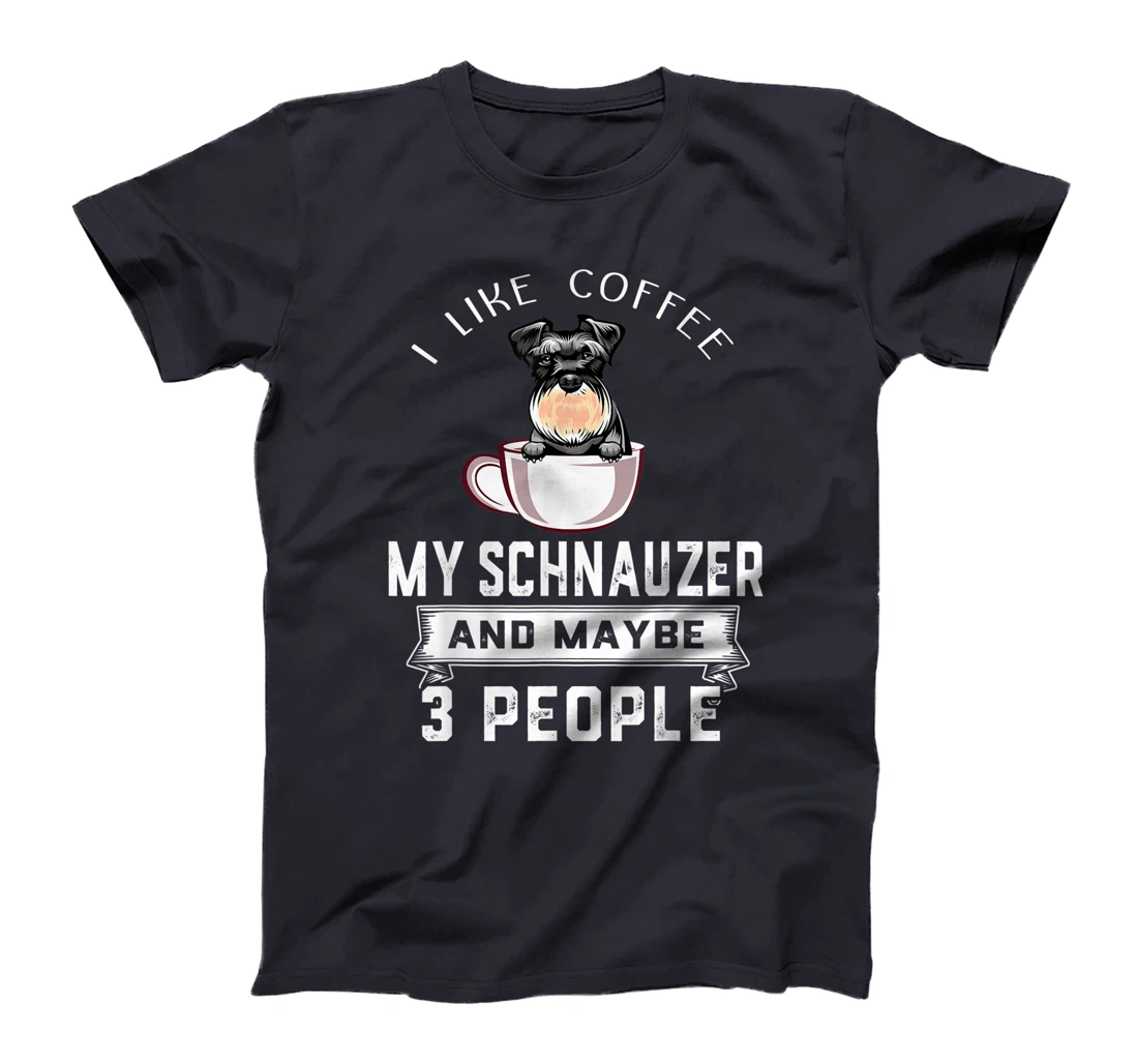 I Like Coffee Schnauzer And Maybe 3 People Funny Dog Lover T-Shirt