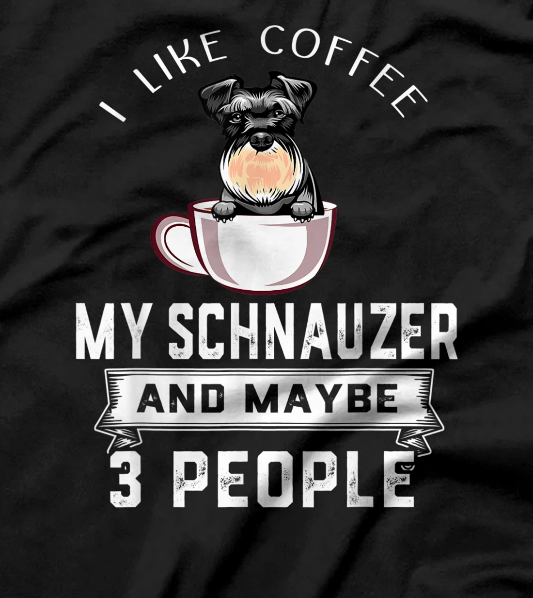 I Like Coffee Schnauzer And Maybe 3 People Funny Dog Lover T-Shirt