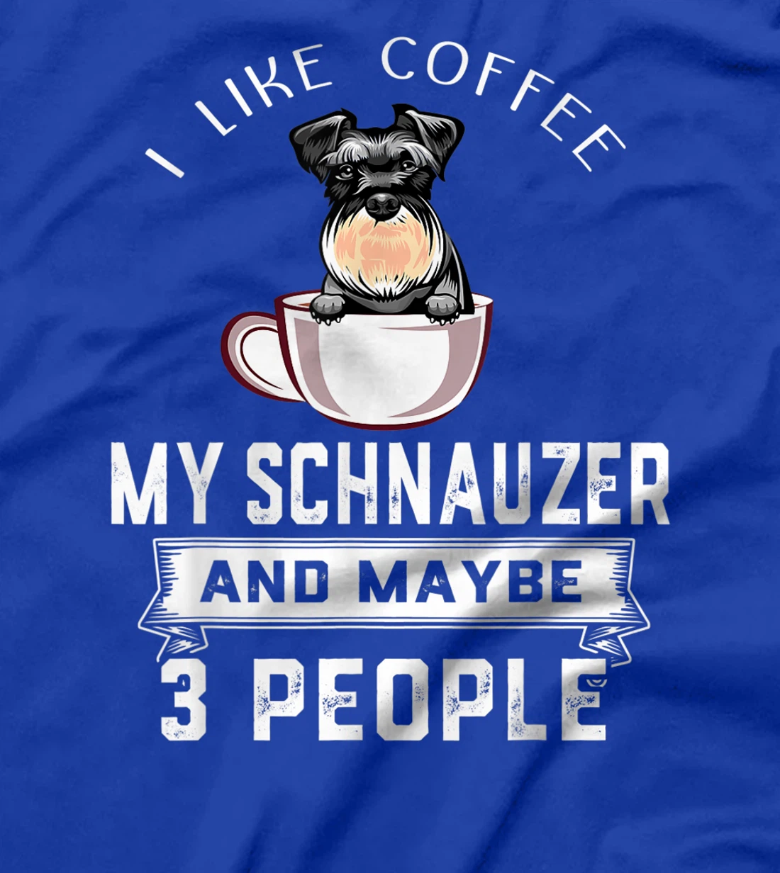 I Like Coffee Schnauzer And Maybe 3 People Funny Dog Lover T-Shirt
