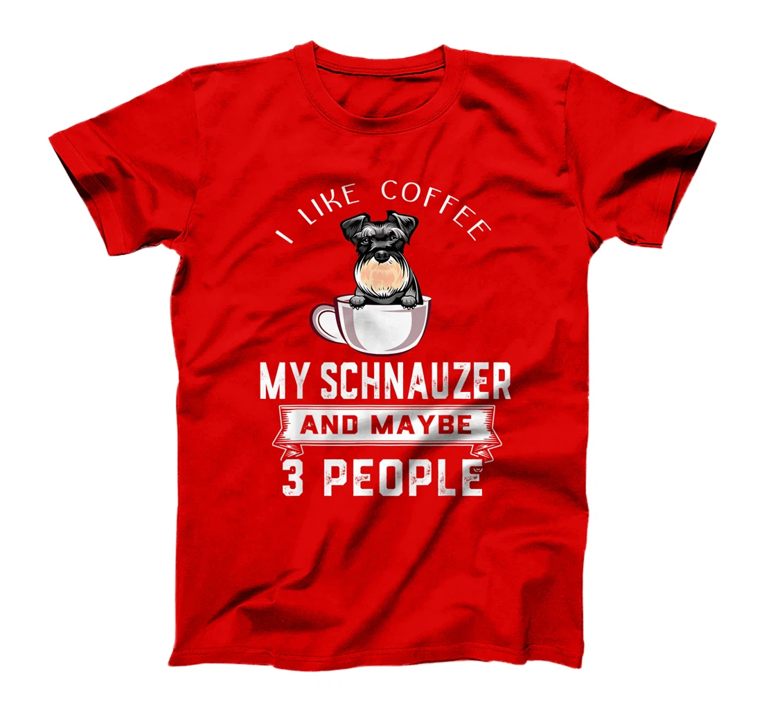 I Like Coffee Schnauzer And Maybe 3 People Funny Dog Lover T-Shirt