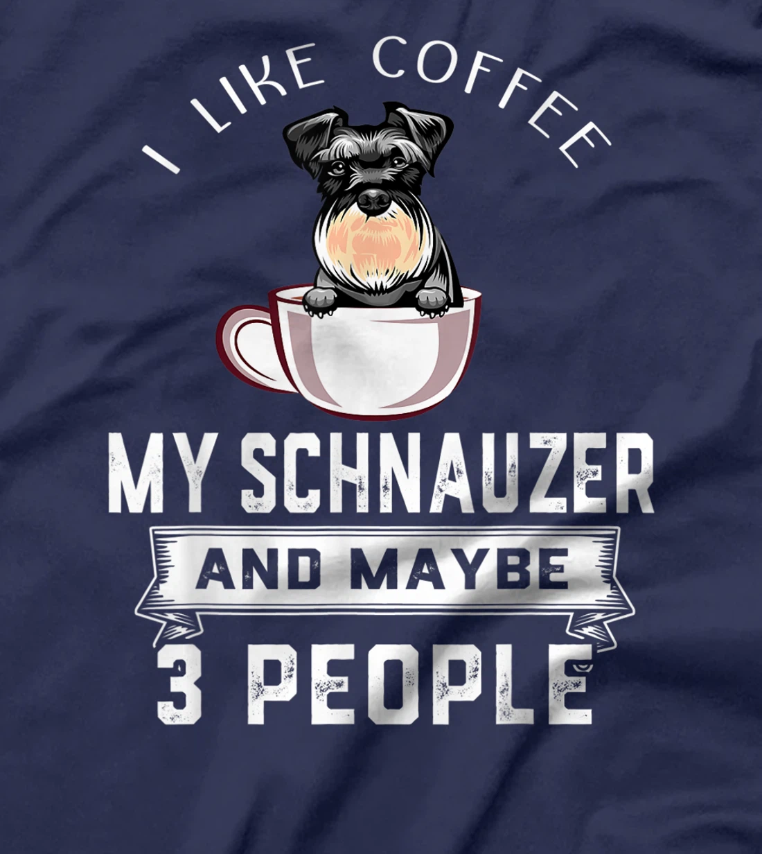 I Like Coffee Schnauzer And Maybe 3 People Funny Dog Lover T-Shirt