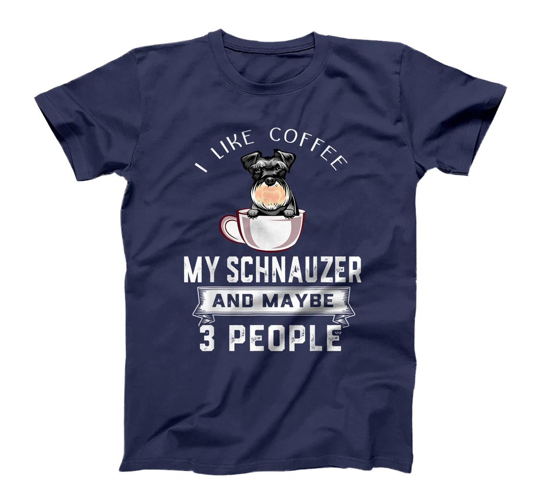 I Like Coffee Schnauzer And Maybe 3 People Funny Dog Lover T-Shirt
