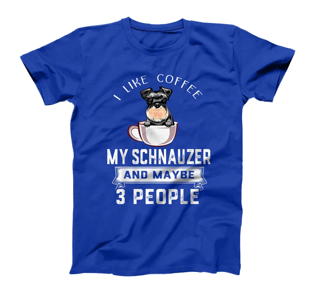 I Like Coffee Schnauzer And Maybe 3 People Funny Dog Lover T-Shirt