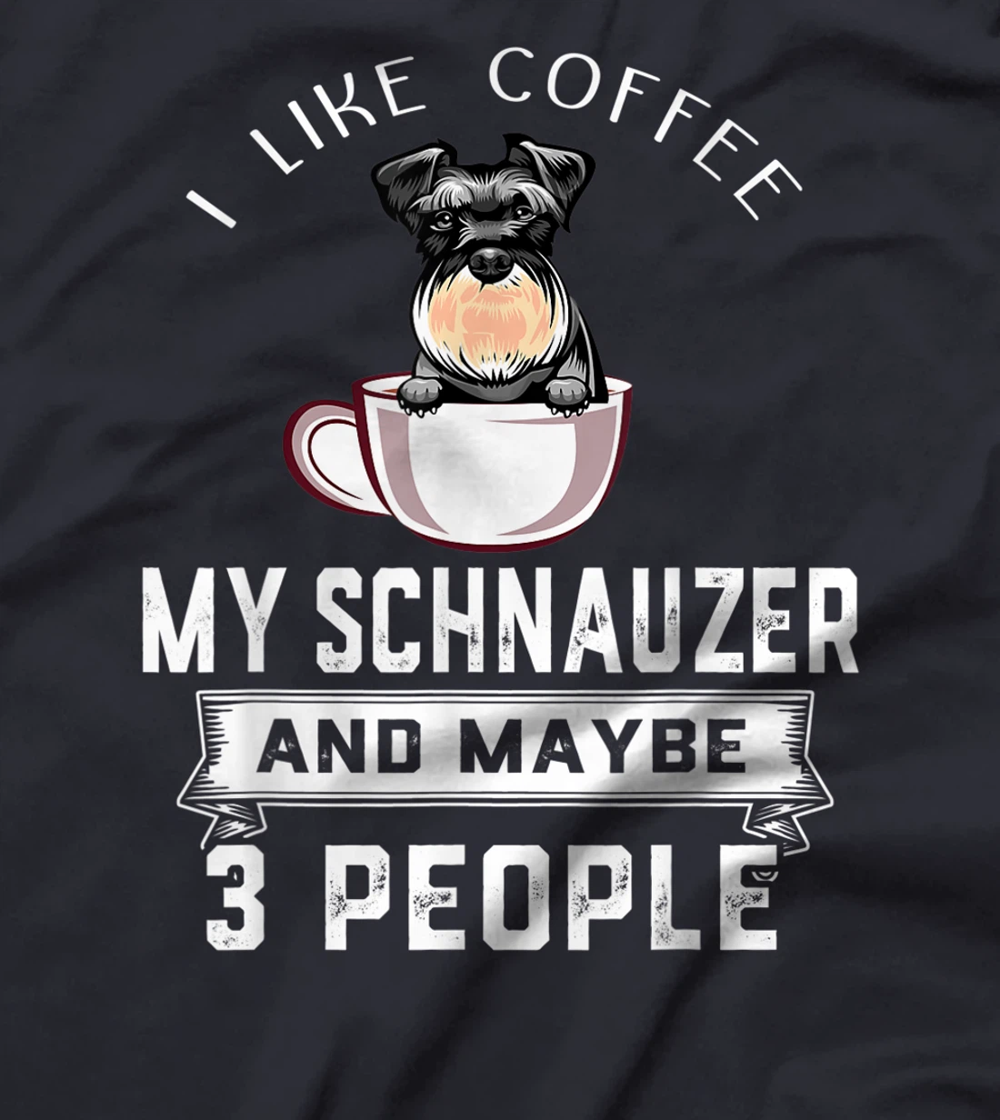 I Like Coffee Schnauzer And Maybe 3 People Funny Dog Lover T-Shirt