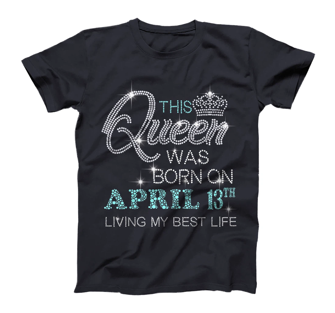 This Queen was born on April 13th living my best life T-Shirt