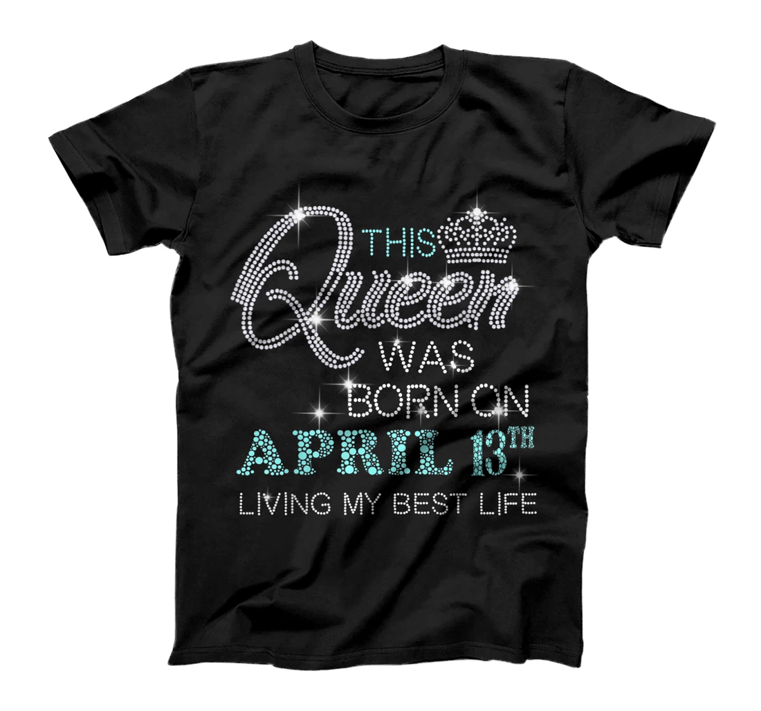 This Queen was born on April 13th living my best life T-Shirt
