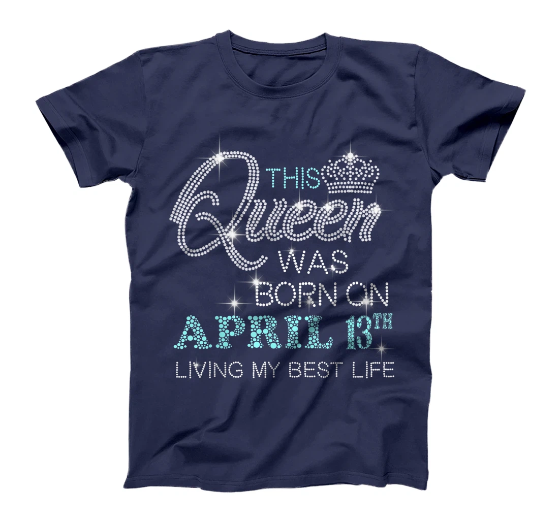 This Queen was born on April 13th living my best life T-Shirt