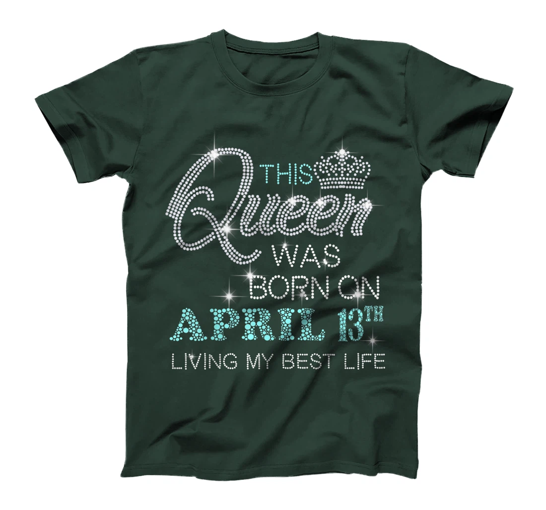 This Queen was born on April 13th living my best life T-Shirt
