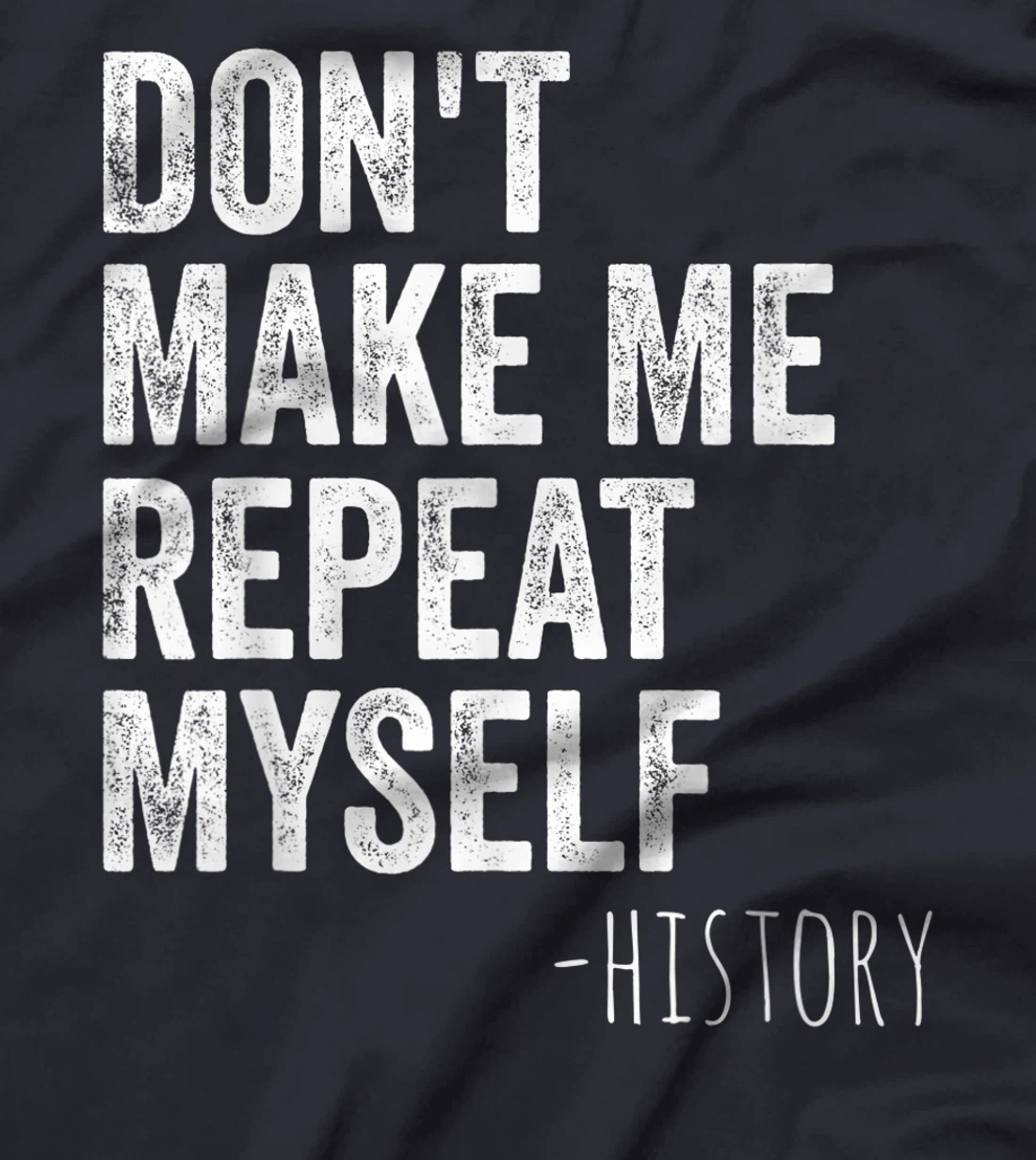 Don't Make Me Repeat Myself History Teacher Gifts School T-Shirt