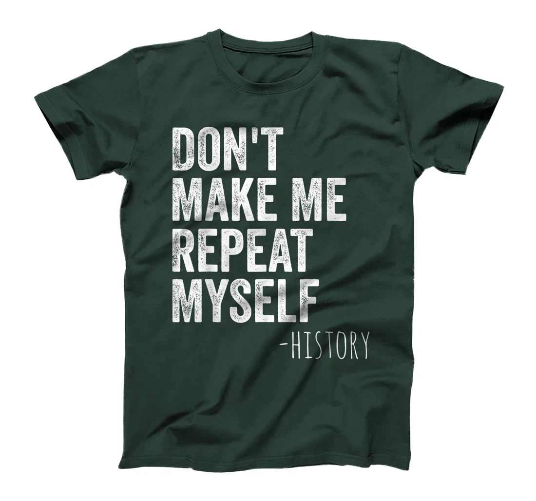 Don't Make Me Repeat Myself History Teacher Gifts School T-Shirt