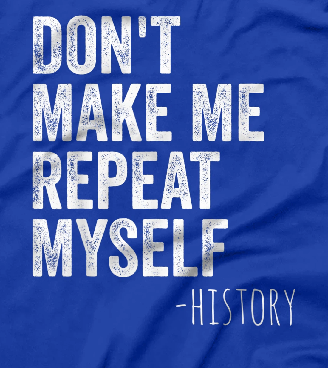 Don't Make Me Repeat Myself History Teacher Gifts School T-Shirt