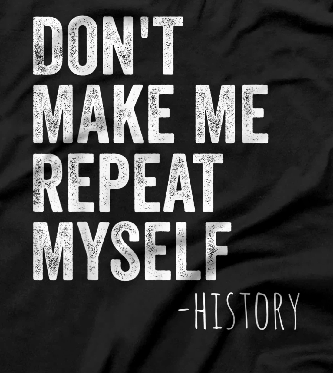 Don't Make Me Repeat Myself History Teacher Gifts School T-Shirt