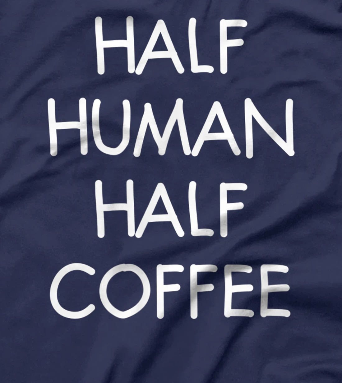 Half Human Half Coffee, Funny, Joke, Sarcastic, Family T-Shirt