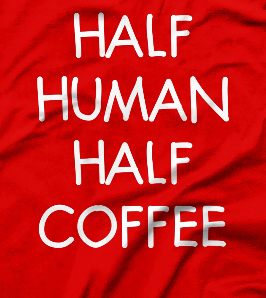Half Human Half Coffee, Funny, Joke, Sarcastic, Family T-Shirt