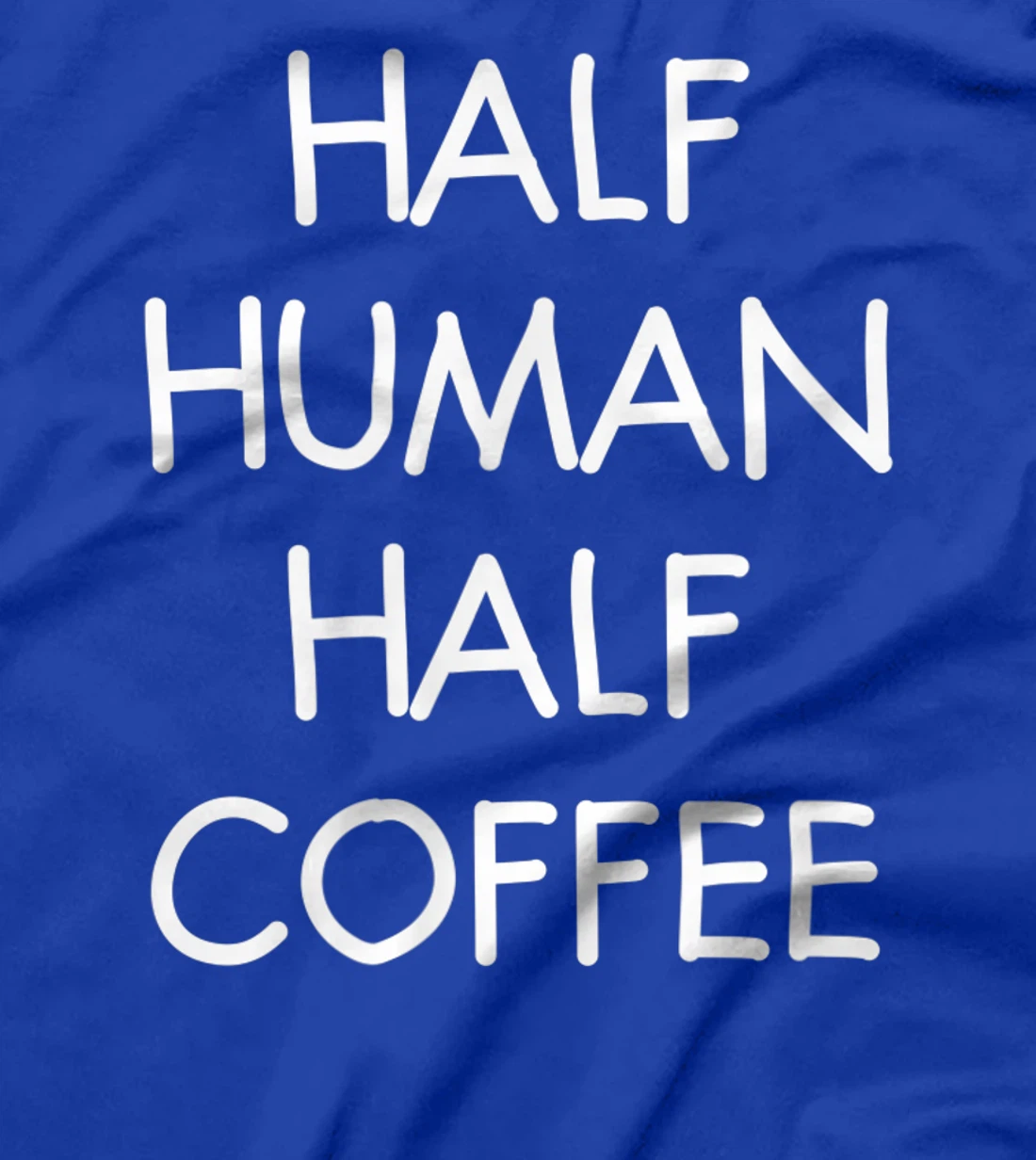 Half Human Half Coffee, Funny, Joke, Sarcastic, Family T-Shirt