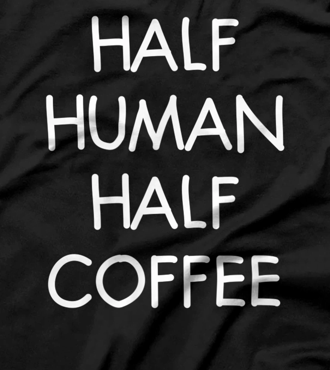 Half Human Half Coffee, Funny, Joke, Sarcastic, Family T-Shirt