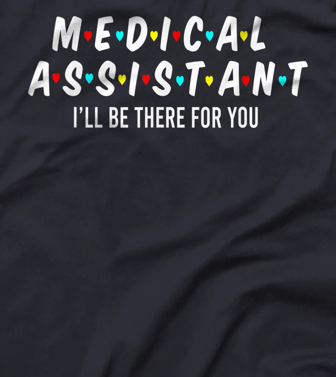 Medical Assistant I'll Be There For You Medical Assistant T-Shirt