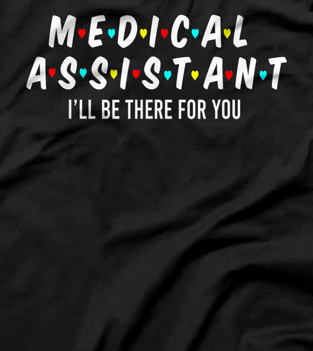 Medical Assistant I'll Be There For You Medical Assistant T-Shirt