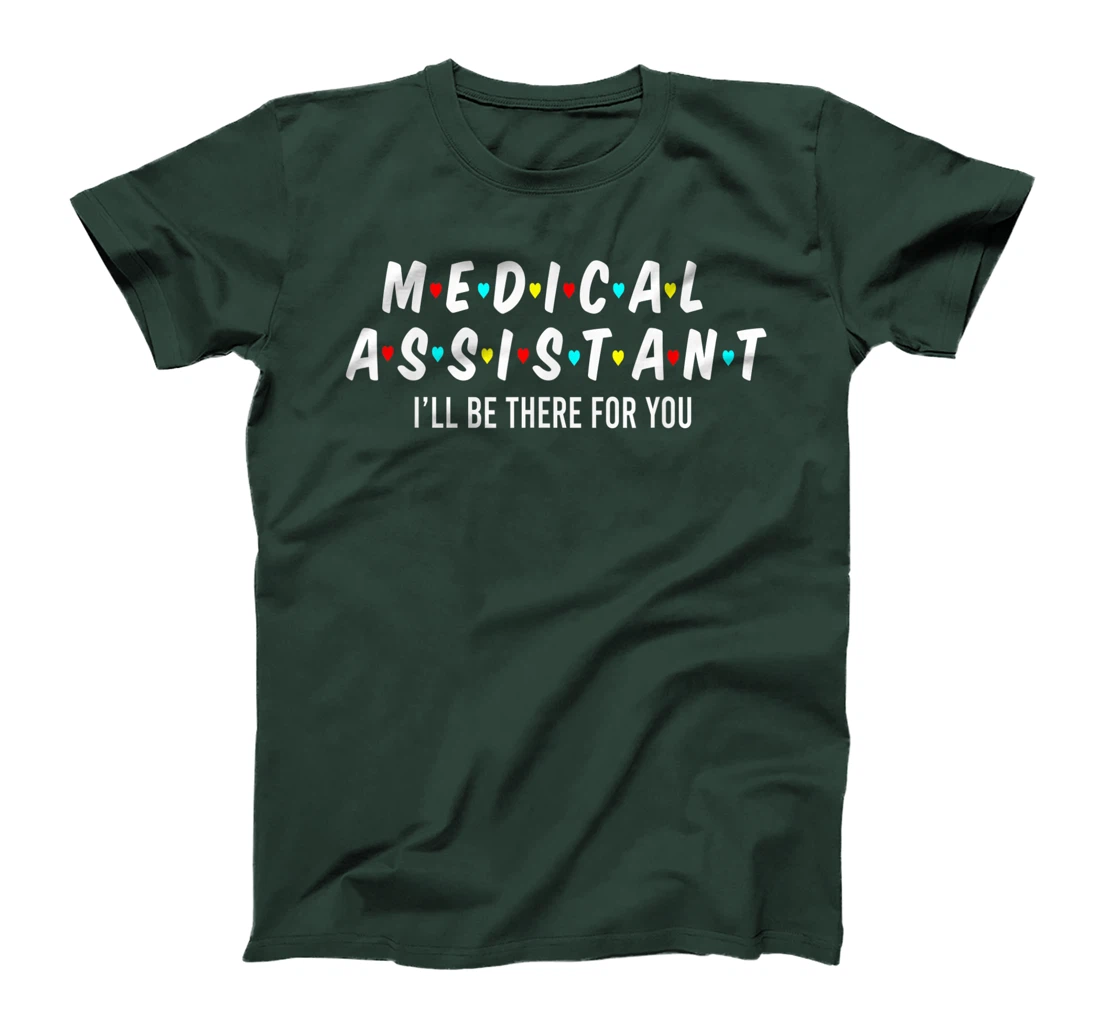 Medical Assistant I'll Be There For You Medical Assistant T-Shirt