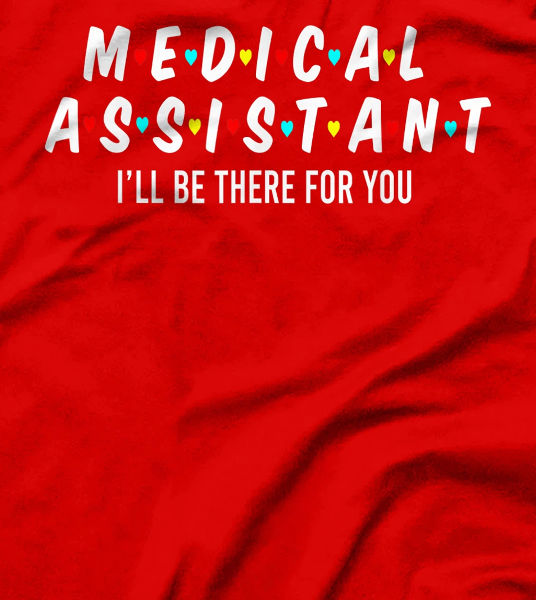 Medical Assistant I'll Be There For You Medical Assistant T-Shirt