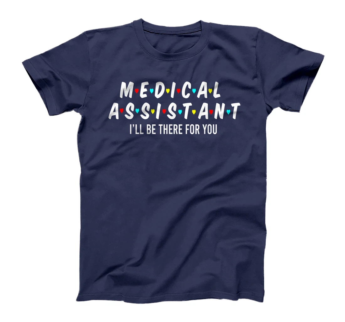 Medical Assistant I'll Be There For You Medical Assistant T-Shirt