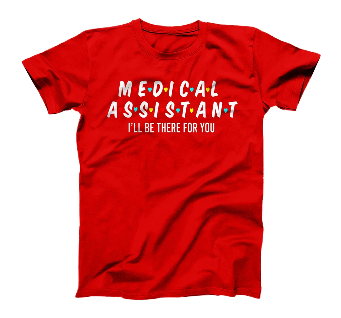 Medical Assistant I'll Be There For You Medical Assistant T-Shirt