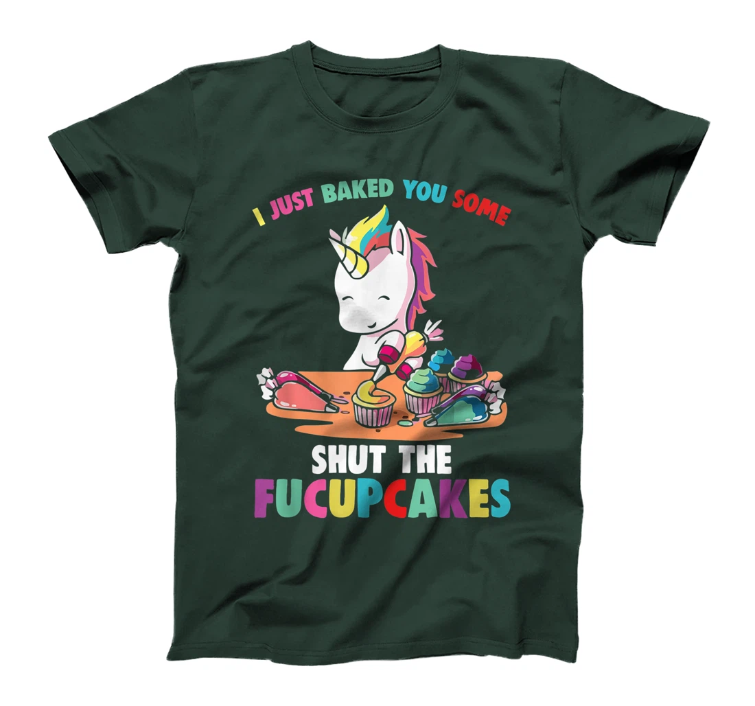I Just Baked You Some Shut The Fucupcakes Funny Unicorn T-Shirt