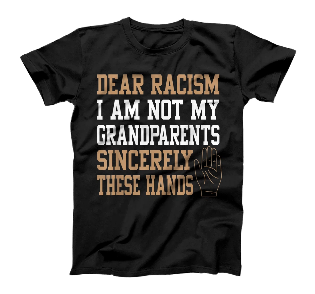 Dear racism I am not my grandparents End Racism Gifts T-Shirt