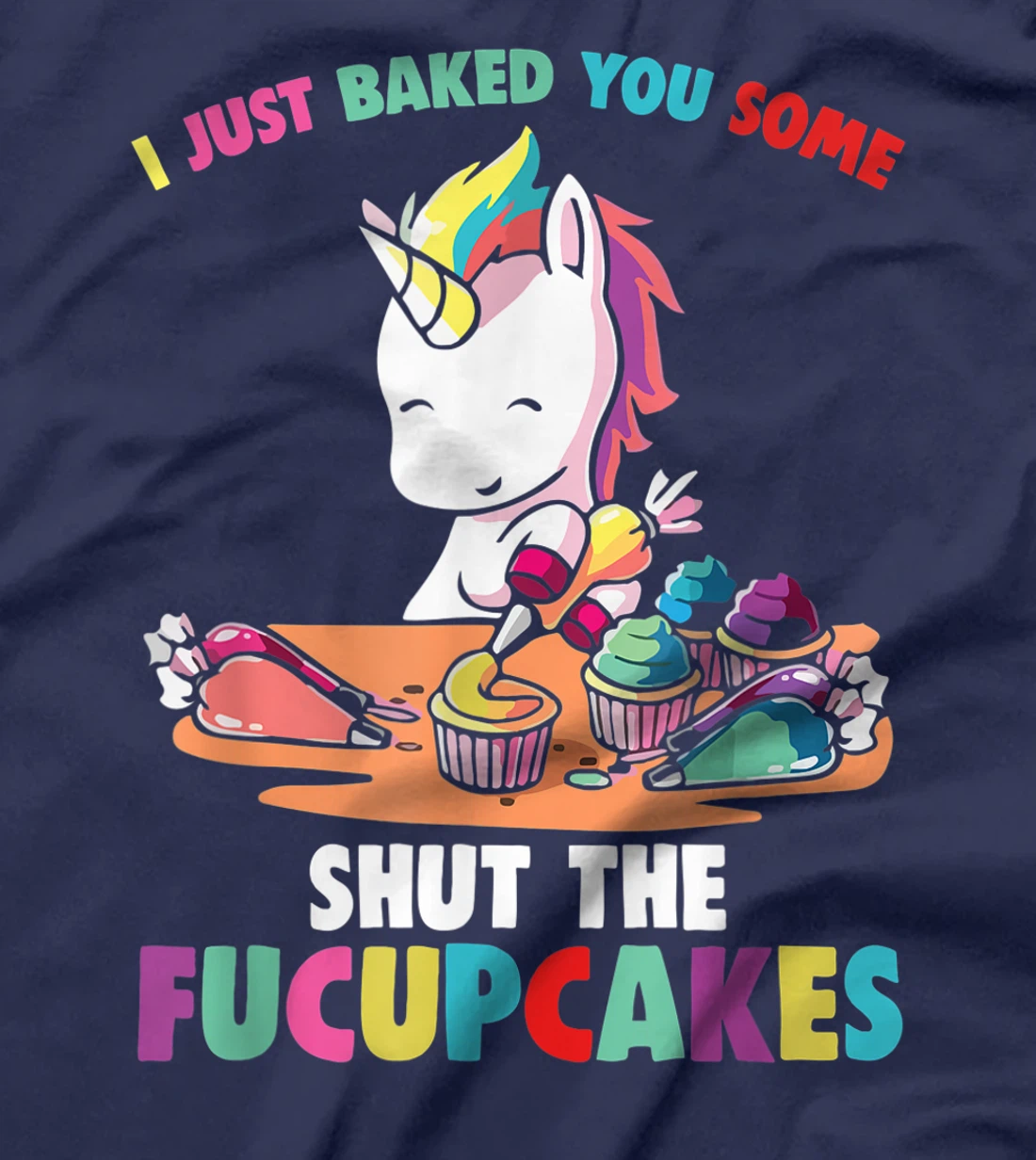 I Just Baked You Some Shut The Fucupcakes Funny Unicorn T-Shirt