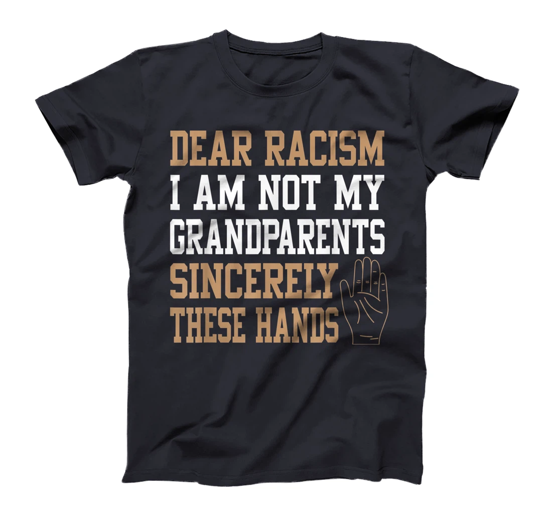 Dear racism I am not my grandparents End Racism Gifts T-Shirt