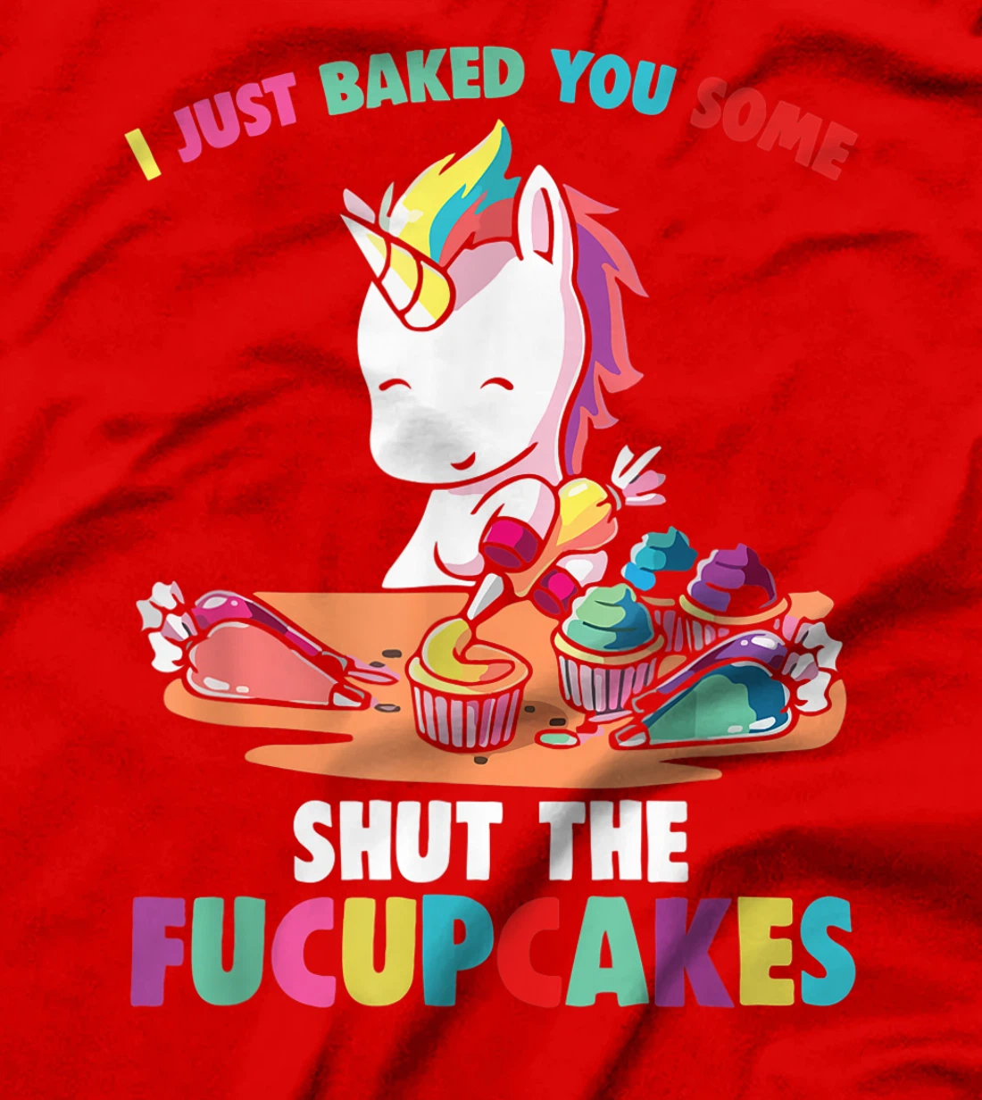 I Just Baked You Some Shut The Fucupcakes Funny Unicorn T-Shirt