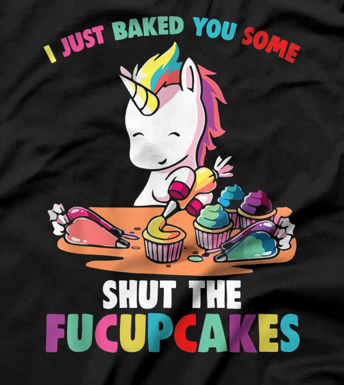 I Just Baked You Some Shut The Fucupcakes Funny Unicorn T-Shirt